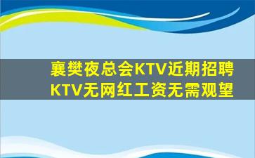 襄樊夜总会KTV近期招聘KTV无网红工资无需观望